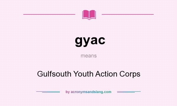 What does gyac mean? It stands for Gulfsouth Youth Action Corps