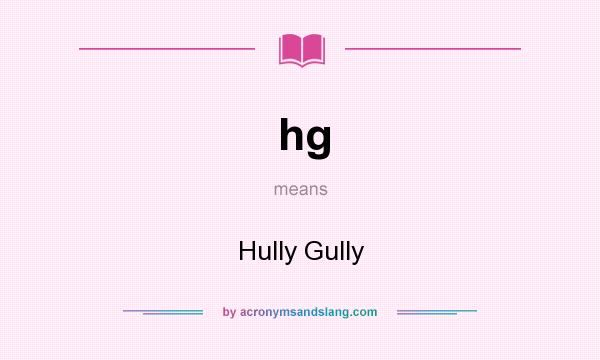 What does hg mean? It stands for Hully Gully