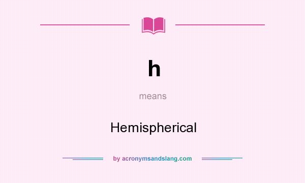 What does h mean? It stands for Hemispherical