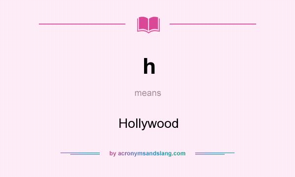 What does h mean? It stands for Hollywood