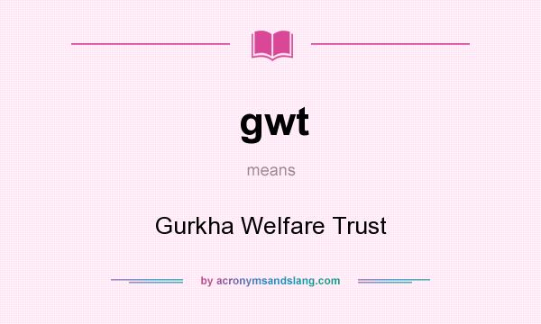 What does gwt mean? It stands for Gurkha Welfare Trust