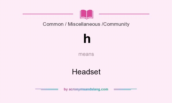 What does h mean? It stands for Headset