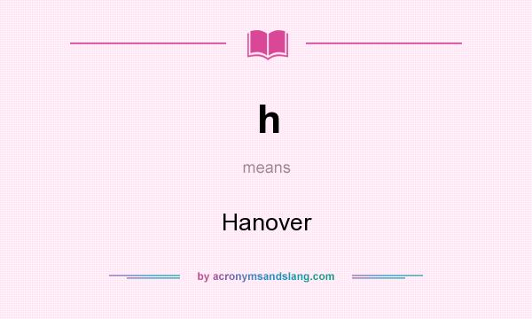 What does h mean? It stands for Hanover