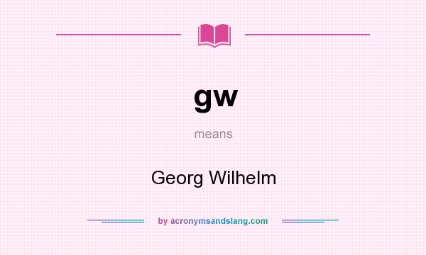 What does gw mean? It stands for Georg Wilhelm
