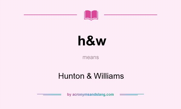 What does h&w mean? It stands for Hunton & Williams