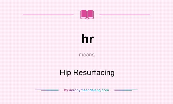 What does hr mean? It stands for Hip Resurfacing