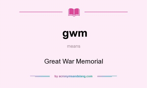 What does gwm mean? It stands for Great War Memorial
