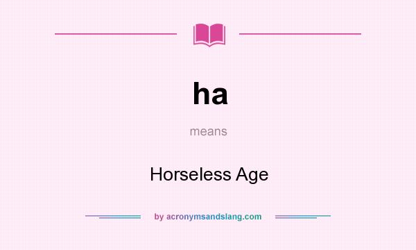 What does ha mean? It stands for Horseless Age