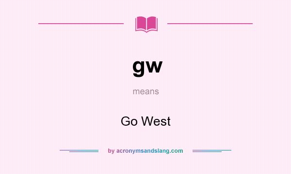 What does gw mean? It stands for Go West