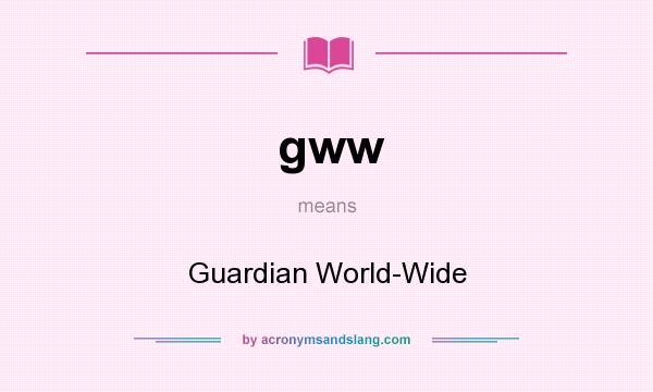What does gww mean? It stands for Guardian World-Wide