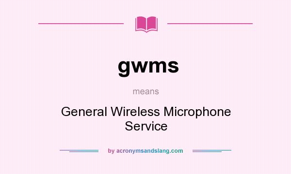 What does gwms mean? It stands for General Wireless Microphone Service