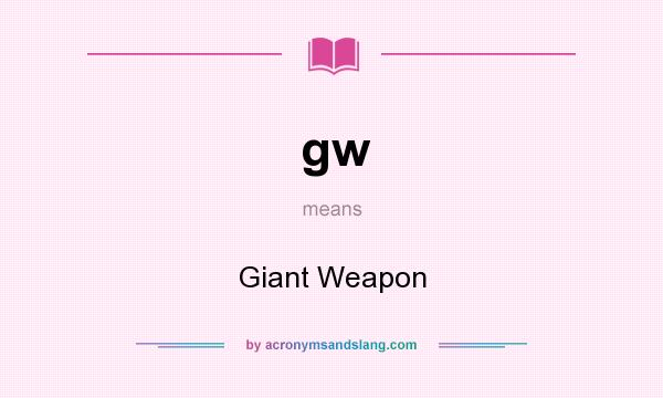 What does gw mean? It stands for Giant Weapon