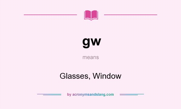 What does gw mean? It stands for Glasses, Window