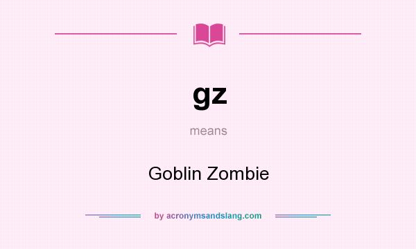 What does gz mean? It stands for Goblin Zombie