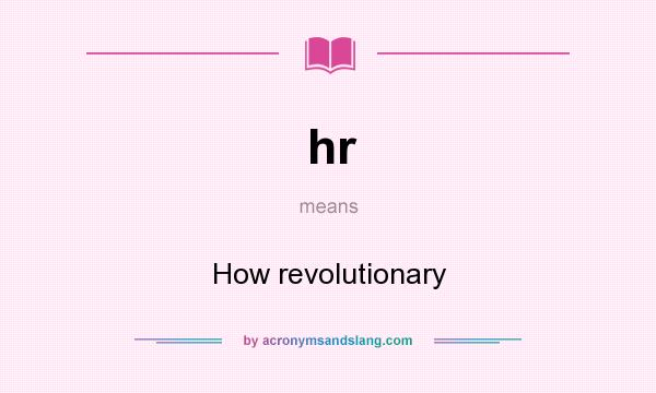 What does hr mean? It stands for How revolutionary