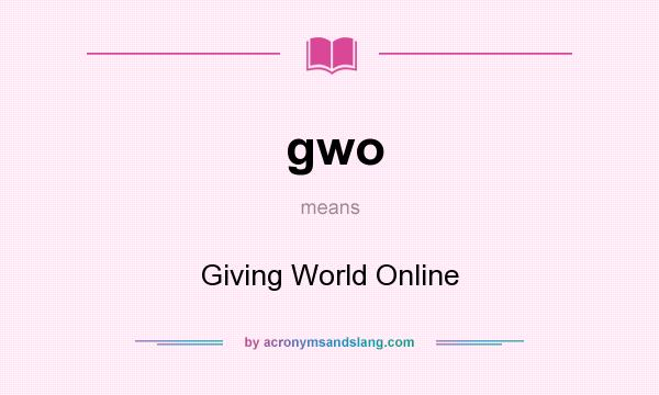 What does gwo mean? It stands for Giving World Online