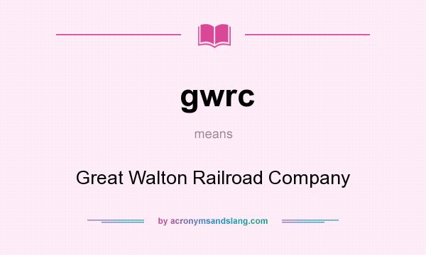 What does gwrc mean? It stands for Great Walton Railroad Company