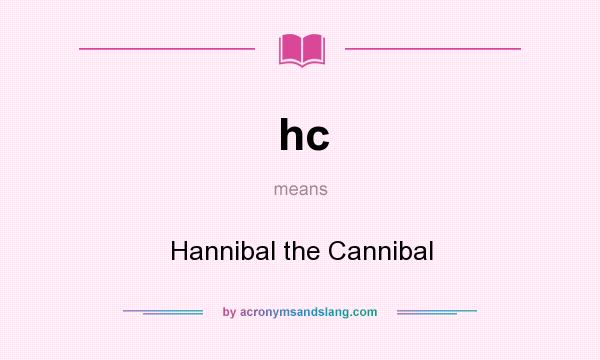 What does hc mean? It stands for Hannibal the Cannibal