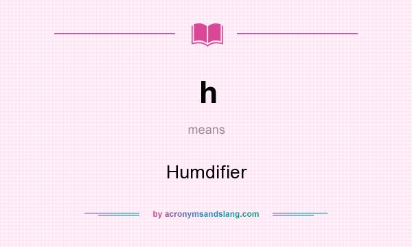 What does h mean? It stands for Humdifier