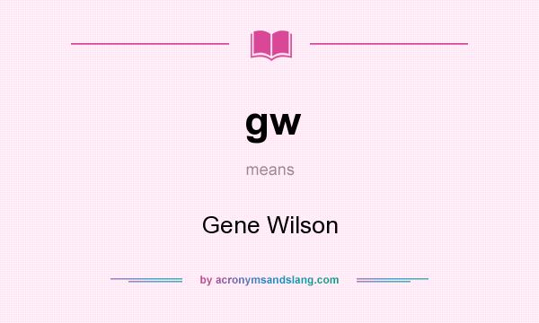 What does gw mean? It stands for Gene Wilson