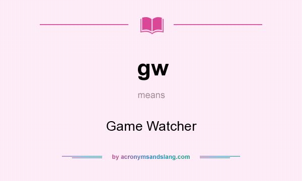 What does gw mean? It stands for Game Watcher