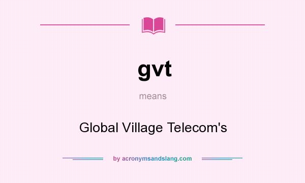 What does gvt mean? It stands for Global Village Telecom`s