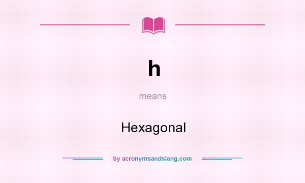 What does h mean? It stands for Hexagonal