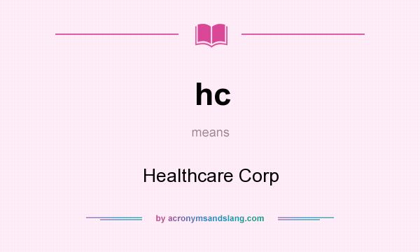 What does hc mean? It stands for Healthcare Corp