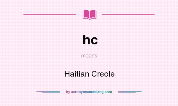 What does hc mean? It stands for Haitian Creole