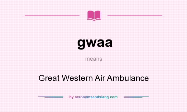 What does gwaa mean? It stands for Great Western Air Ambulance