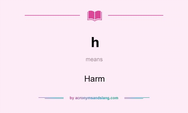 What does h mean? It stands for Harm