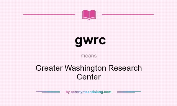 What does gwrc mean? It stands for Greater Washington Research Center