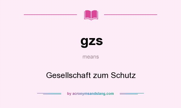 What does gzs mean? It stands for Gesellschaft zum Schutz