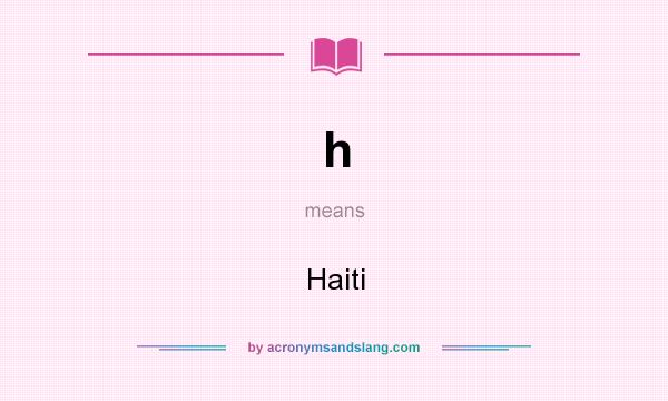 What does h mean? It stands for Haiti
