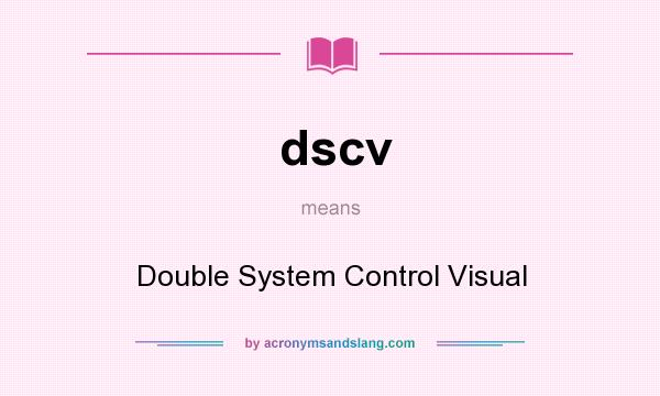 What does dscv mean? It stands for Double System Control Visual