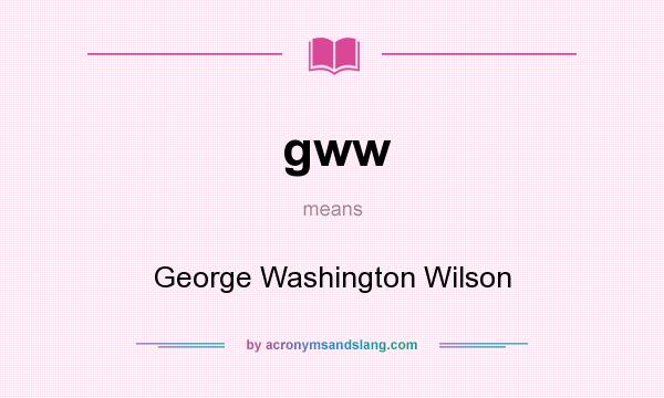 What does gww mean? It stands for George Washington Wilson