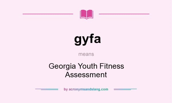 What does gyfa mean? It stands for Georgia Youth Fitness Assessment