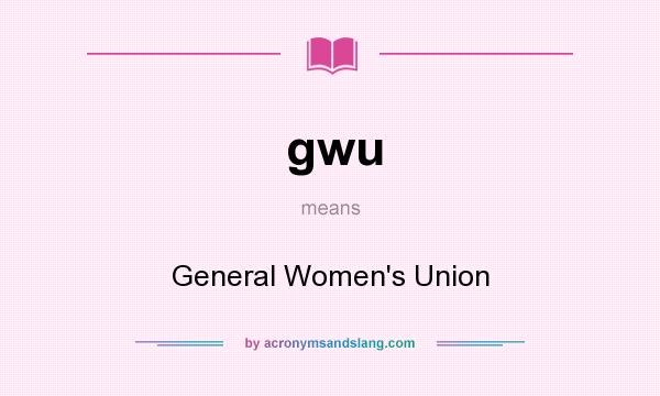 What does gwu mean? It stands for General Women`s Union