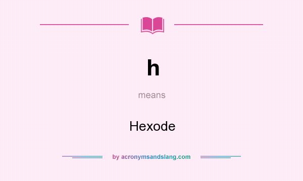 What does h mean? It stands for Hexode