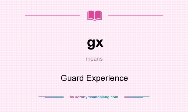 What does gx mean? It stands for Guard Experience