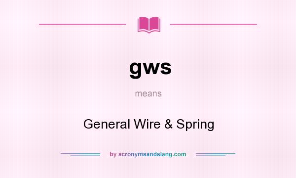 What does gws mean? It stands for General Wire & Spring