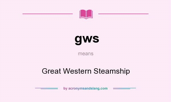 What does gws mean? It stands for Great Western Steamship