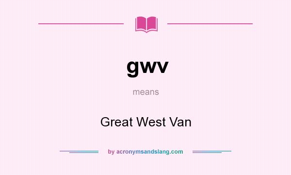 What does gwv mean? It stands for Great West Van