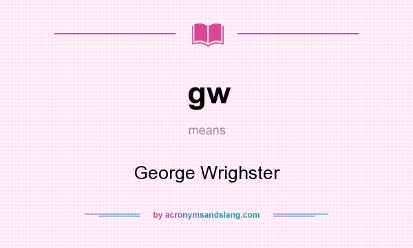 What does gw mean? It stands for George Wrighster