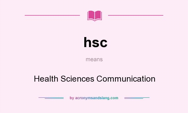 What does hsc mean? It stands for Health Sciences Communication