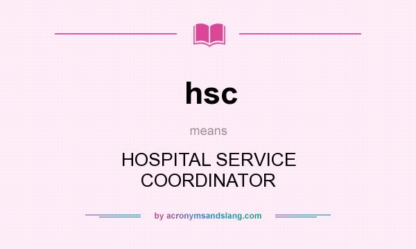 What does hsc mean? It stands for HOSPITAL SERVICE COORDINATOR