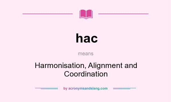What does hac mean? It stands for Harmonisation, Alignment and Coordination