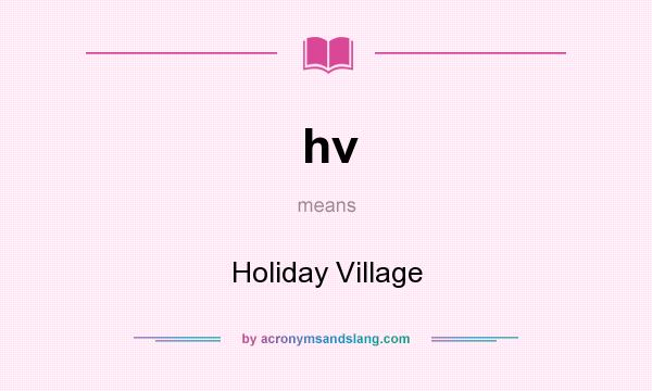 What does hv mean? It stands for Holiday Village