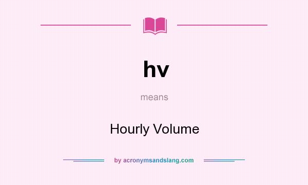 What does hv mean? It stands for Hourly Volume