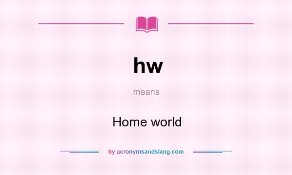 What does hw mean? It stands for Home world